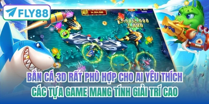 Bắn cá 3D rất phù hợp cho ai yêu thích các tựa game mang tính giải trí cao